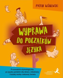 Wyprawa do początków języka Przewodnik etymologiczny po języku polskim dla dzieci młodzieży i każdej osoby ciekawej świata