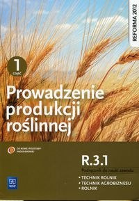 Prowadzenie produkcji roślinnej R.3.1. Podręcznik do nauki zawodu technik rolnik technik agrobiznesu rolnik Część 1