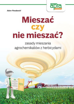 Mieszać czy nie mieszać - zasady mieszania agrochemikaliów z herbicydami