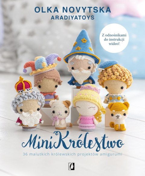 MiniKrólestwo. 36 malutkich królewskich projektów amigurumi