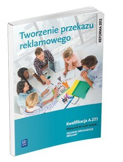 Tworzenie przekazu reklamowego Kwalifikacja A. 27.1 Podręcznik do nauki zawodu technik organizacji reklamy szkoły ponadgimnazjal