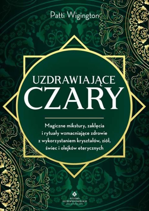 Uzdrawiające czary. Magiczne mikstury, zaklęcia i rytuały wzmacniające zdrowie z wykorzystaniem kryształów, ziół, świec i olejkó