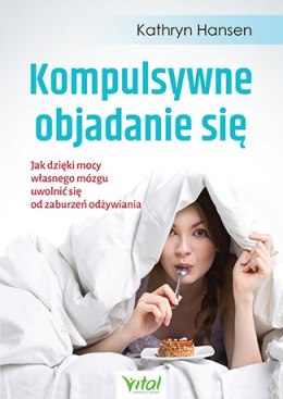 Kompulsywne objadanie się. Jak dzięki mocy własnego mózgu uwolnić się od zaburzeń odżywiania wyd. 2021