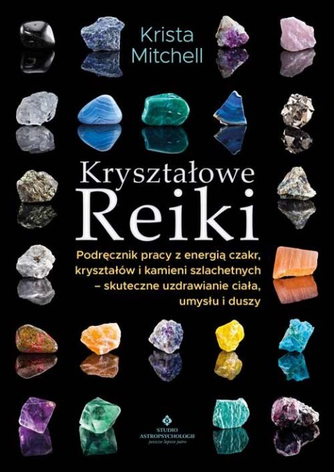 Kryształowe Reiki. Podręcznik pracy z energią czakr, kryształów i kamieni szlachetnych - skuteczne uzdrawianie ciała, umysłu i d