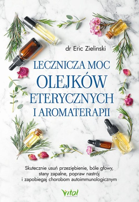 Lecznicza moc olejków eterycznych i aromaterapii. Skutecznie usuń przeziębienie, bóle głowy, stany zapalne, popraw nastrój i zap