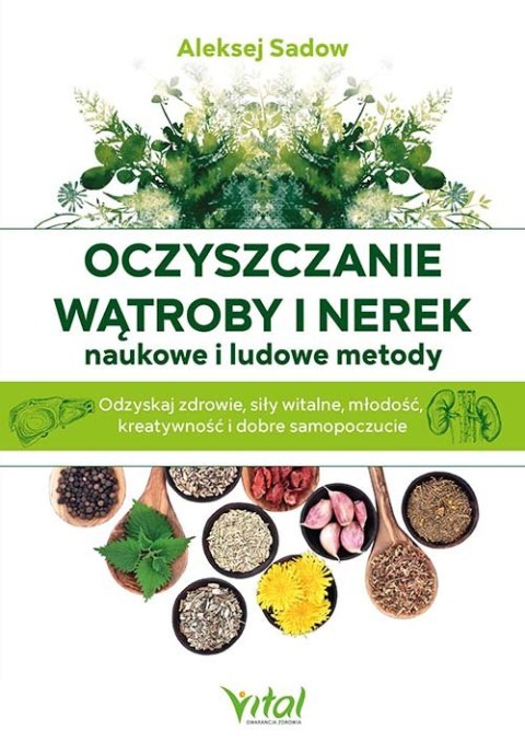 Oczyszczanie wątroby i nerek. Naukowe i ludowe metody. Odzyskaj zdrowie, siły witalne, młodość, kreatywność i dobre samopoczucie