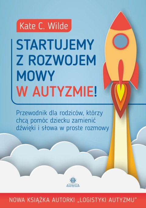 Startujemy z rozwojem mowy w autyzmie! Przewodnik dla rodziców, którzy chcą pomóc dziecku zamienić dźwięki i słowa w proste rozm