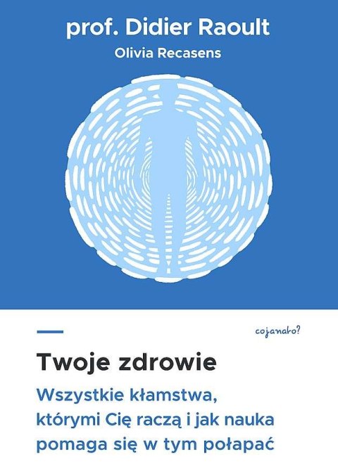 Twoje zdrowie. Wszystkie kłamstwa, którymi cię raczą, i jak nauka pomaga się w tym połapać