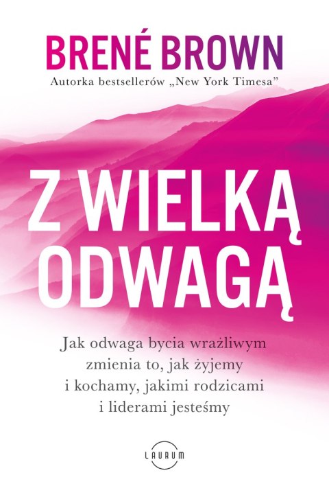 Z wielką odwagą. Jak odwaga bycia wrażliwym zmienia to, jak żyjemy i kochamy, jakimi rodzicami i liderami jesteśmy