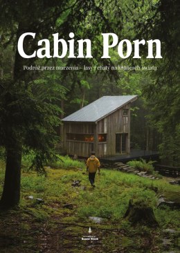 Cabin Porn. Podróż przez marzenia lasy i chaty na krańcach świata