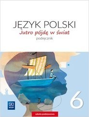 Język polski jutro pójdę w świat podręcznik dla klasy 6 szkoły podstawowej 179716