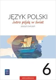 Język polski jutro pójdę w świat zeszyt ćwiczeń dla klasy 6 szkoły podstawowej 179717