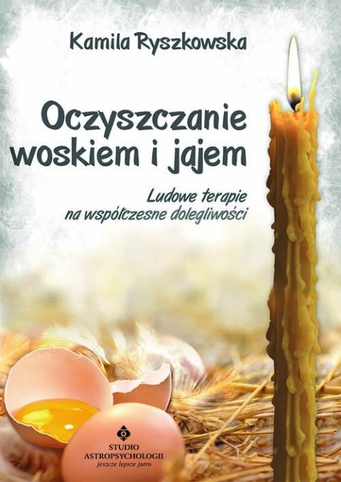 Oczyszczanie woskiem i jajem. Ludowe terapie na współczesne dolegliwości wyd. 2021