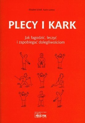 Plecy i kark. Jak łagodzić, leczyć i zapobiegać dolegliwościom