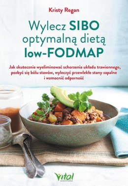 Wylecz SIBO optymalną dietą low-FODMAP. Jak skutecznie pozbyć się złych bakterii jelitowych i ostatecznie odzyskać zdrowie