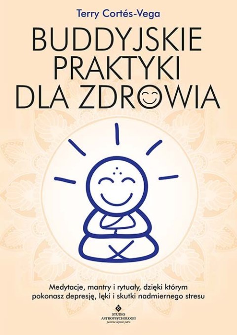 Buddyjskie praktyki dla zdrowia. Medytacje, mantry i rytuały, dzięki którym pokonasz depresję, lęki i skutki nadmiernego stresu