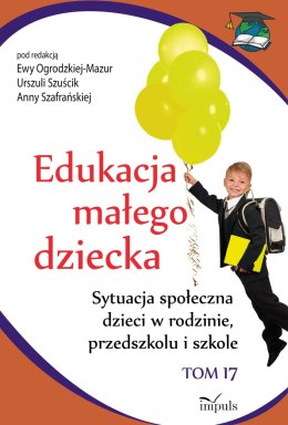 Edukacja małego dziecka. Sytuacja społeczna dzieci w rodzinie, przedszkolu i szkole Tom 17