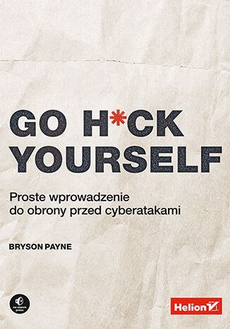 Go H*ck Yourself. Proste wprowadzenie do obrony przed cyberatakami