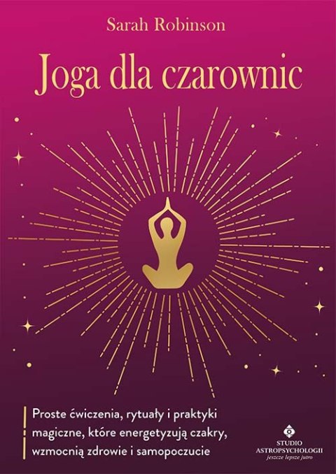 Joga dla czarownic. Proste ćwiczenia, rytuały i praktyki magiczne, które energetyzują czakry, wzmocnią zdrowie i samopoczucie