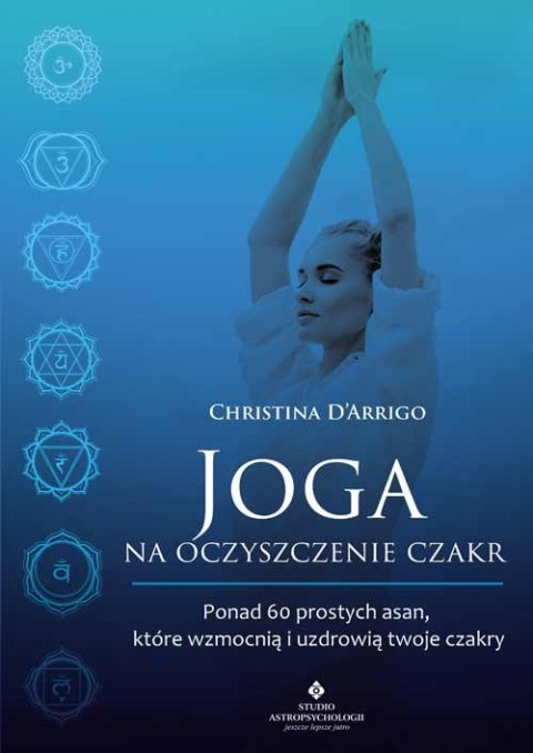 Joga na oczyszczenie czakr. Ponad 60 prostych asan, które wzmocnią i uzdrowią twoje czakry