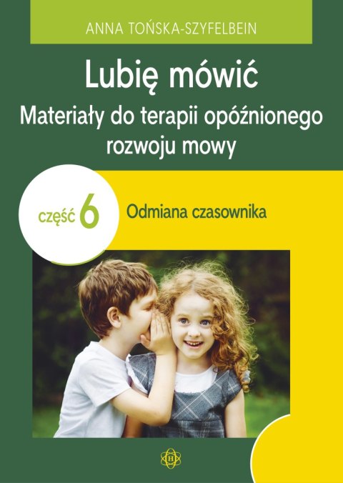 Lubię mówić Materiały do terapii opóźnionego rozwoju mowy Część 6 Odmiana czasownika