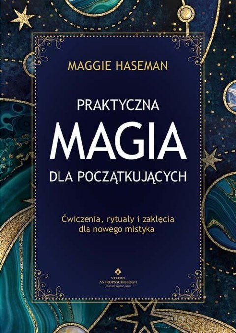 Praktyczna magia dla początkujących. Magiczne praktyki, rytuały i zaklęcia do wykorzystania w codziennym życiu