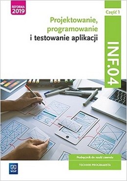 Projektowanie, programowanie i testowanie aplikacji Kwalifikacja INF.04 Podręcznik Część 1