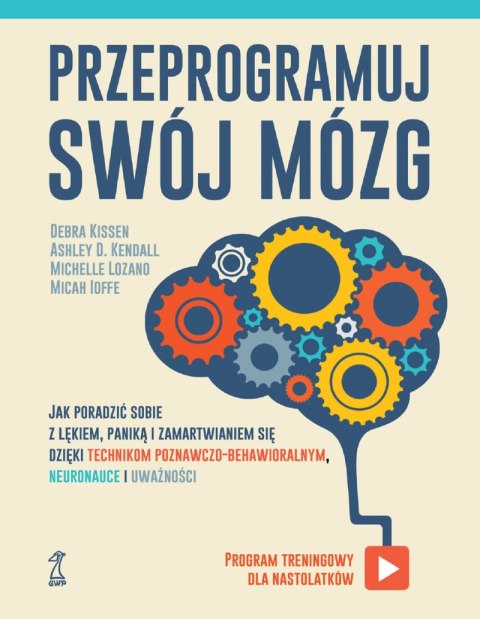 Przeprogramuj swój mózg. Jak poradzić sobie z lękiem, paniką i zamartwianiem się dzięki technikom poznawczo-behawioralnym, neuro