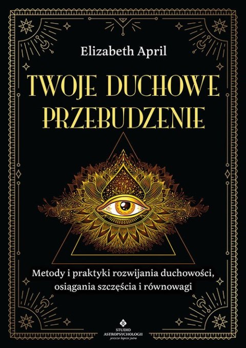 Twoje duchowe przebudzenie. Metody i praktyki rozwijania duchowości, osiągania szczęścia i równowagi