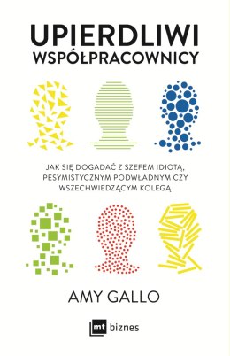 Upierdliwi współpracownicy. Jak się dogadać z szefem idiotą, pesymistycznym podwładnym czy wszechwiedzącym kolegą