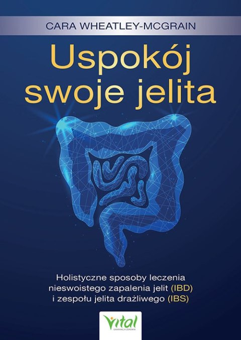 Uspokój swoje jelita. Holistyczne sposoby leczenia nieswoistego zapalenia jelit (IBD) i zespołu jelita drażliwego (IBS)