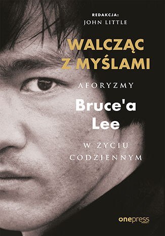 Walcząc z myślami. Aforyzmy Bruce'a Lee w życiu codziennym