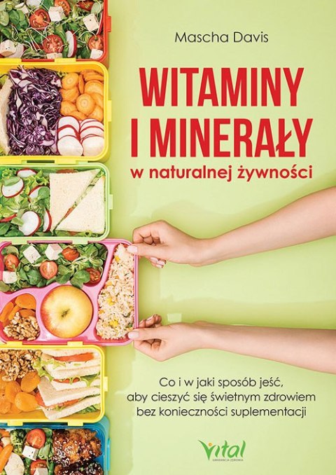 Witaminy i minerały w naturalnej żywności. Co i w jaki sposób jeść, aby cieszyć się świetnym zdrowiem bez konieczności suplement