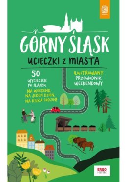 Górny Śląsk. Ucieczki z miasta. Przewodnik weekendowy wyd. 1