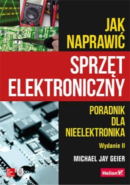 Jak naprawić sprzęt elektroniczny. Poradnik dla nieelektronika wyd. 2