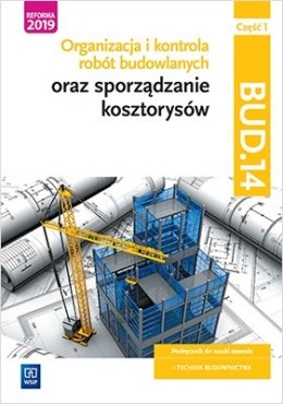 Organizacja i kontrola robót budowlanych oraz sporządzanie kosztorysów. Kwalifikacja BUD.14. Podręcznik do nauki zawodu technik 