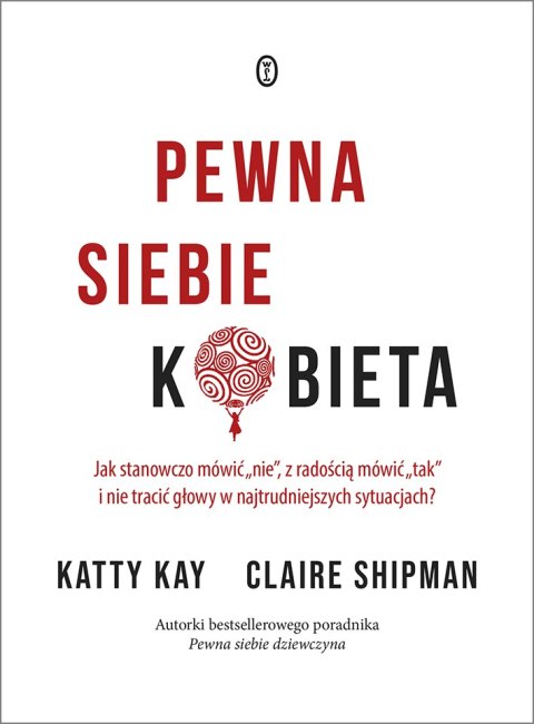 Pewna siebie kobieta. Jak stanowczo mówić "nie", z radością mówić "tak" i nie tracić głowy w najtrudniejszych sytuacjach?