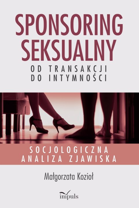 Sponsoring seksualny - od transakcji do intymności Socjologiczna analiza zjawiska