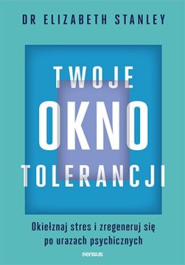 Twoje okno tolerancji. Okiełznaj stres i zregeneruj się po urazach psychicznych