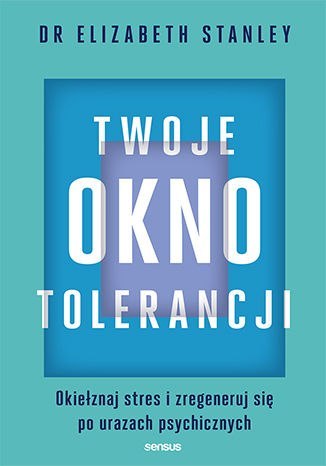 Twoje okno tolerancji. Okiełznaj stres i zregeneruj się po urazach psychicznych