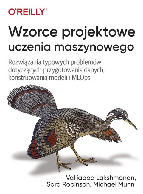 Wzorce projektowe uczenia maszynowego. Rozwiązania typowych problemów dotyczących przygotowania danych, konstruowania modeli i M