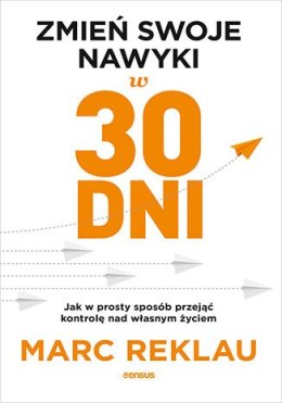 Zmień swoje nawyki w 30 dni. Jak w prosty sposób przejąć kontrolę nad własnym życiem