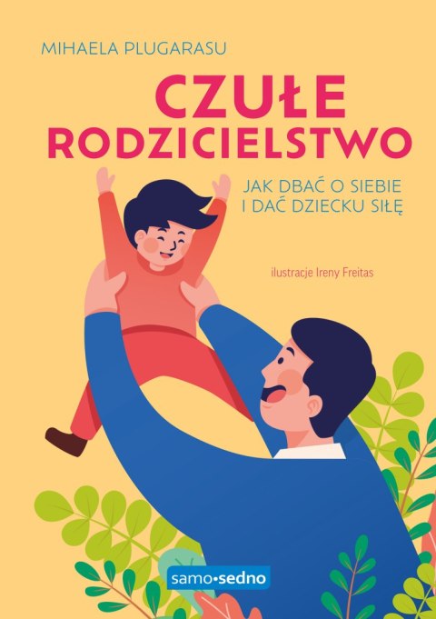 Czułe rodzicielstwo. Jak dbać o siebie i dać dziecku siłę