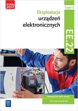 Eksploatacja urządzeń elektronicznych. Kwalifikacja ee. 22. Podręcznik do nauki zawodu technik elektronik. Szkoły ponadgimnazjal