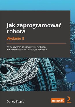 Jak zaprogramować robota. Zastosowanie Raspberry Pi i Pythona w tworzeniu autonomicznych robotów wyd. 2