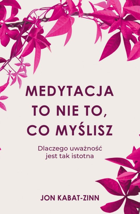 Medytacja to nie to co myślisz dlaczego uważność jest tak istotna