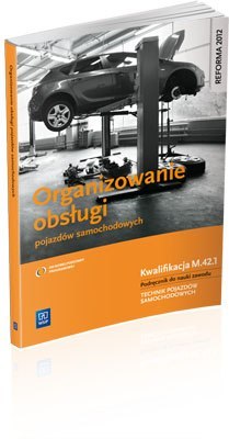 Organizowanie obsługi pojazdów samochodowych. Kwalifikacja M.42.1. Podręcznik do nauki zawodu technik pojazdów samochodowych. Sz