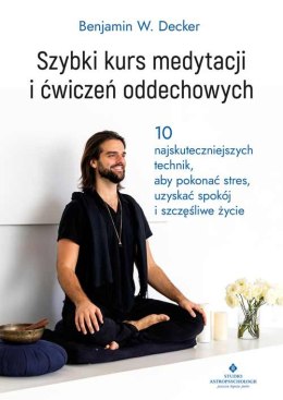 Szybki kurs medytacji i ćwiczeń oddechowych. 10 najskuteczniejszych technik, aby pokonać stres, uzyskać spokój i szczęśliwe życi