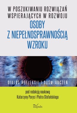 W poszukiwaniu rozwiązań wspierających w rozwoju osoby z niepełnosprawnością wzroku Dialog refleksji i doświadczeń