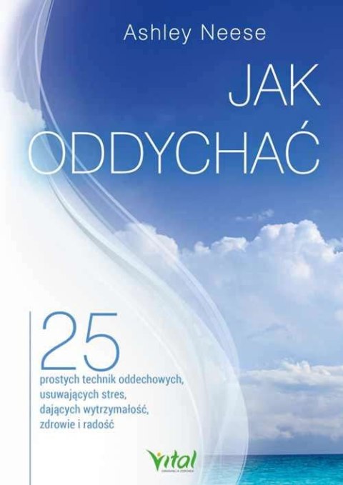 Jak oddychać. 25 prostych technik oddechowych, usuwających stres, dających wytrzymałość, zdrowie i radość